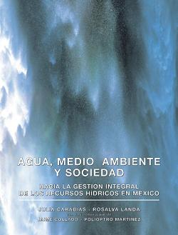 Agua, Medio Ambiente y Sociedad. Hacia la gestión integral de los recursos hídricos en México