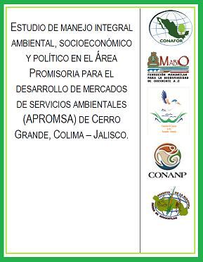 ESTUDIO DE MANEJO INTEGRAL AMBIENTAL, SOCIOECONÓMICO Y POLÍTICO EN EL ÁREA PROMISORIA PARA EL DESARROLLO DE MERCADOS DE SERVICIOS AMBIENTALES (APROMSA) DE CERRO GRANDE, COLIMA – JALISCO