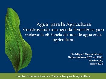 Agua para la Agricultura Construyendo una agenda hemisférica para mejorar la eficiencia del uso de agua en la agricultura.