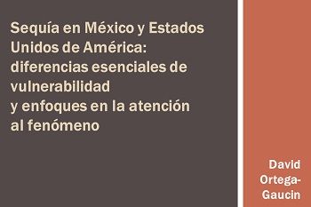 Sequía en México y Estados Unidos de América: diferencias esenciales de vulnerabilidad y enfoques en la atención al fenómeno