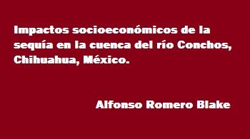 Impactos socioeconómicos de la sequía en la cuenca del río Conchos, Chihuahua, México.