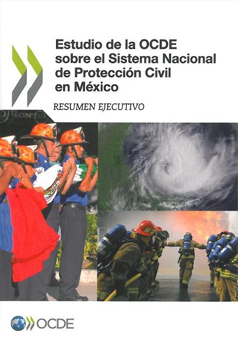 Estudio de la OCDE sobre el Sistema Nacional de Protección Civil en México. (resumen ejecutivo)