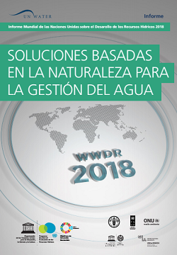 Informe Mundial de la Naciones Unidas sobre el Desarrollo Hídrico 2018. Soluciones basadas en la naturaleza para la gestión del agua.