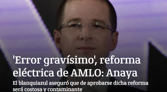 ERROR GRAVISIMO, REFORMA ELÉCTRICA DE AMLO: ANAYA (eje central)