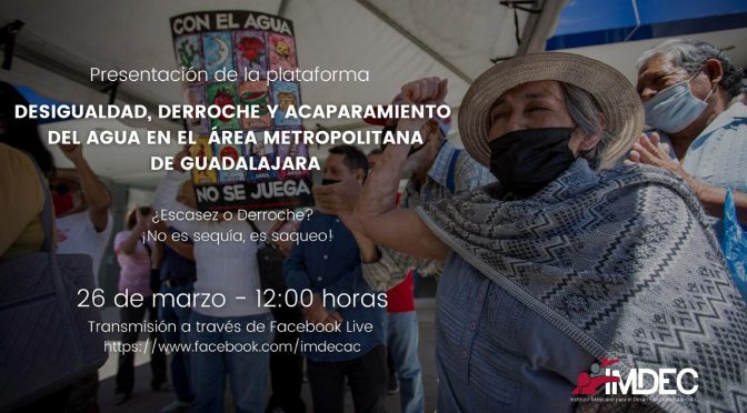 IMDEC A.C.- Presentación de la investigación y la plataforma:  Desigualdad, Derroche y Acaparamiento del Agua en el Área Metropolitana de Guadalajara