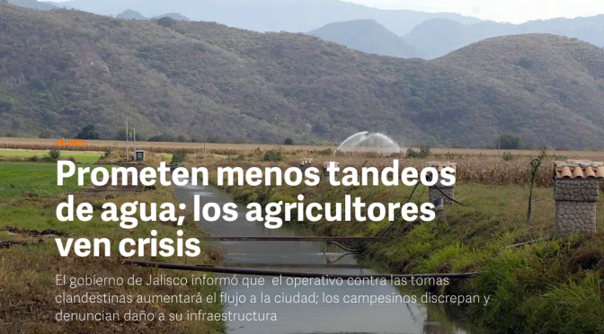 Jalisco: Comisión Nacional del Agua (Conagua),Prometen menos tandeos de agua; los agricultores ven crisis (Informador.mx)
