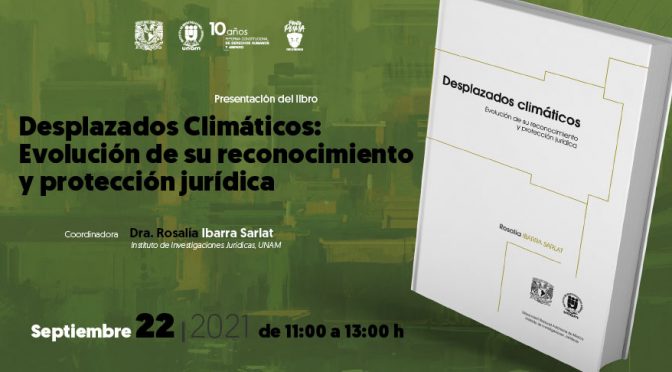 Presentación de libro – Desplazados Climáticos: Evolución de su reconocimiento y protección jurídica (UNAM)