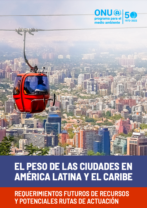 El peso de las ciudades en América Latina y el Caribe: requerimientos futuros de recursos y potenciales rutas de actuación(Informe)-PNUMA