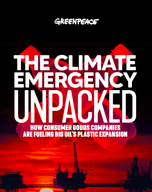 The Climate Emergency Unpacked: How Consumer Goods Companies are Fueling Big Oil’s Plastic Expansion (Greenpeace)