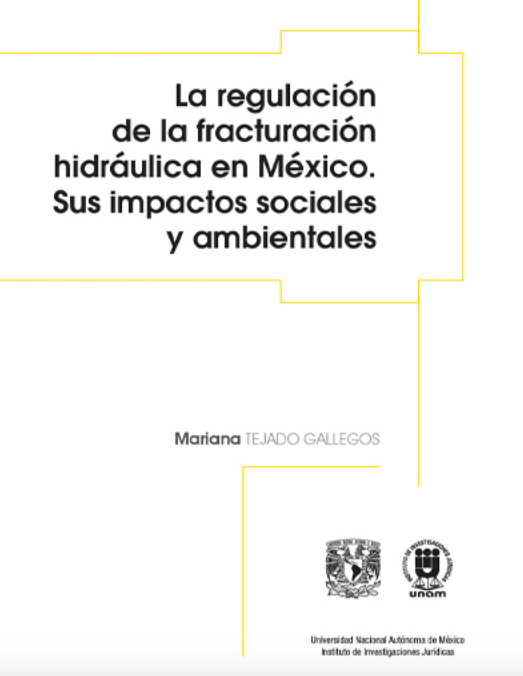 La regulación de la fracturación hidráulica en México. Sus impactos sociales y ambientales. (Instituto de Investigaciones Jurídicas)