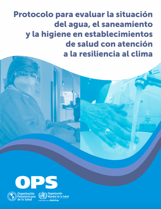 Protocolo para evaluar la situación del agua, el saneamiento y la higiene en establecimientos de salud con atención a la resiliencia al clima (OPS)
