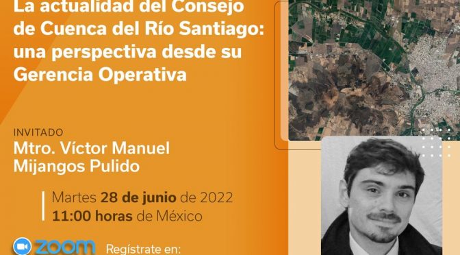 “La actualidad del Consejo de Cuenca del Río Santiago: una perspectiva desde su gerencia operativa” (ITESO)