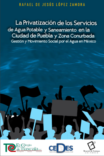 La privatización de los servicios de agua potable y saneamiento en la ciudad de Puebla y zona conurbada: Gestión y movimiento social por el agua en México (El Coltlax)