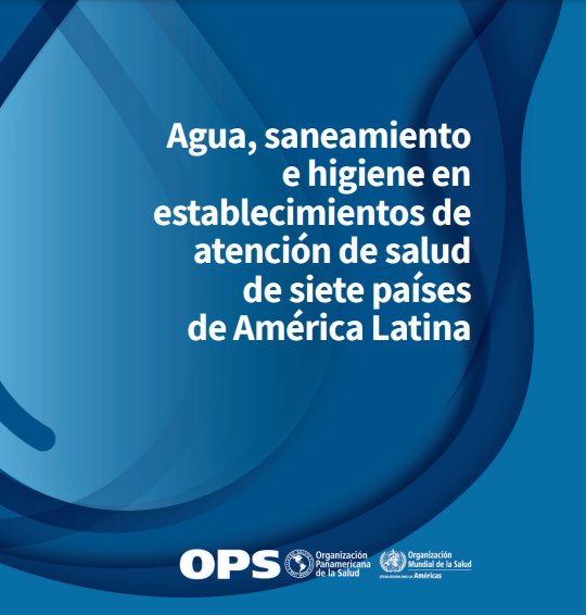 Agua, saneamiento e higiene en establecimientos de atención de salud de siete países de América Latina (OPS)
