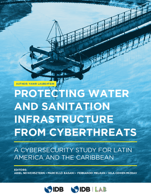 Protegiendo la Infraestructura de Agua y Saneamiento de las Amenazas Cibernéticas: Un Estudio de Ciberseguridad para América Latina y el Caribe (BID)