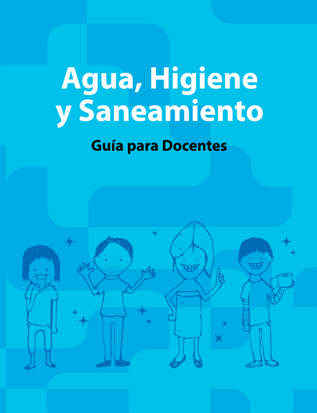 Agua, Higiene y Saneamiento: Guía para docentes (UNICEF)