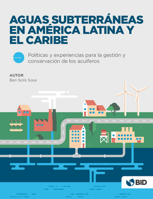 Aguas subterráneas en América Latina y el Caribe: políticas y experiencias para la gestión y conservación de los acuíferos (BID)