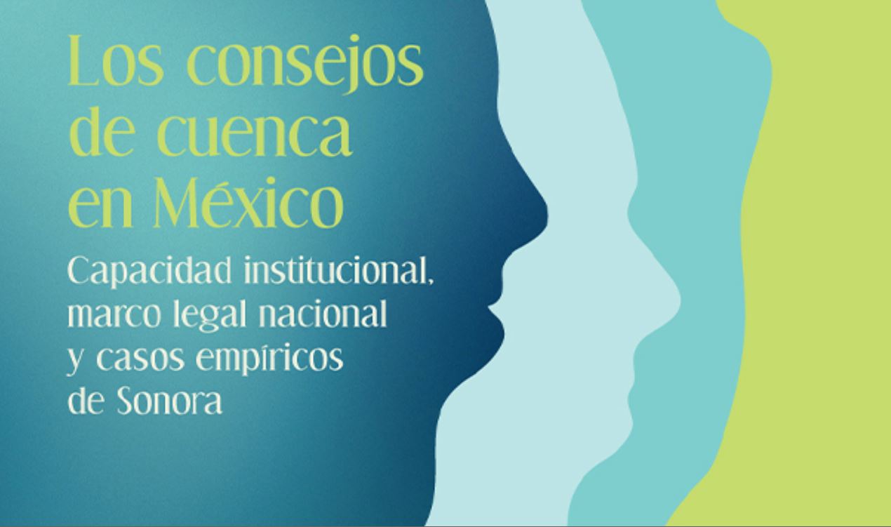 Los consejos de cuenca en México. Capacidad institucional, marco legal nacional y casos empíricos de Sonora (CDS)