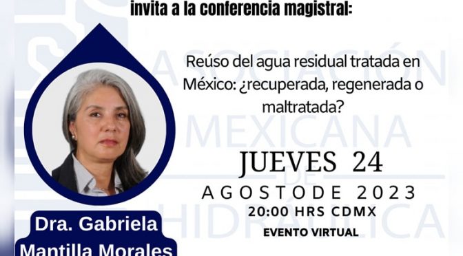 Conferencia magistral:  Reúso del agua residual tratada en México: ¿recuperada, regenerada o maltratada? (AMH)