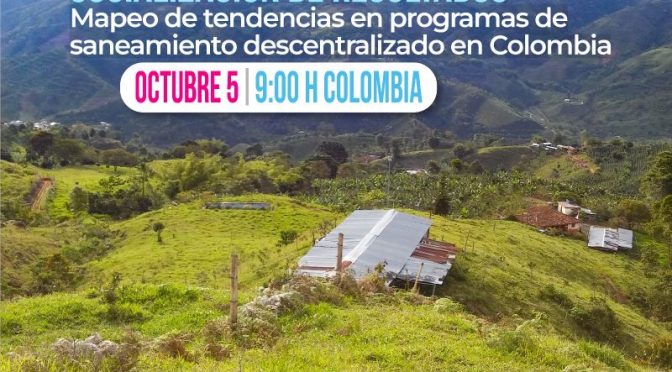 Socialización de Resultados: Mapeo de tendencias en programas de saneamiento descentralizado en Colombia (CAWST)