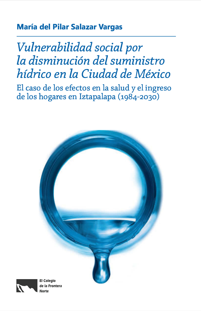 Vulnerabilidad social por la disminución del suministro hídrico en la Ciudad de México: el caso de los efectos en la salud y el ingreso de los hogares en Iztapalapa (1984-2030) (COLEF)