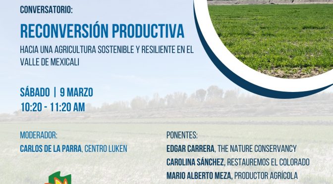 Conversatorio -Reconversión Productiva: hacia una agricultura sostenible y resistente en el Valle de Mexicali (Alianza Revive El Río Colorado)