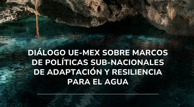 Marcos de Políticas subnacionales de Adaptación y Resiliencia para el Agua EU-MX (Pronatura México)