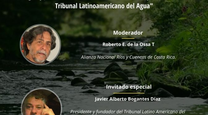 “Agua y Justicia: una charla con el presidente fundador del Tribunal Latinoamericano del Agua” (Alianza Nacional de Ríos y Cuencas de Costa Rica)