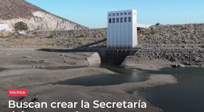 Sonora – Buscan crear la Secretaría del agua en Sonora (Meganoticias)