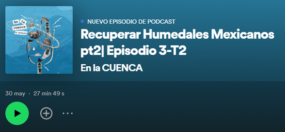 Podcast-“Recuperar Humedales Mexicanos, Parte 2” (En la Cuenca)