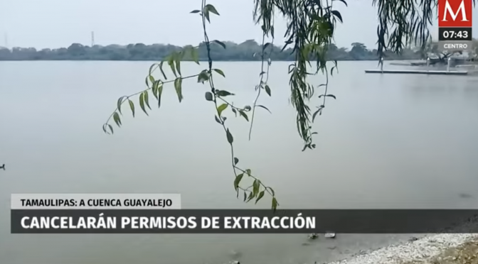 Tamaulipas- Suspenden el permiso de extracción de agua en la Cuenca Guayalejo, Tamaulipas (Milenio)