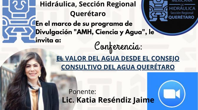 Conferencia – El valor del agua desde el consejo consultivo del agua Querétaro (Asociación Mexicana de Hidráulica Sección Regional Querétaro)