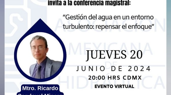 Conferencia magistral – “Gestión del agua en un entorno turbulento: repensar el enfoque” (Asociación Mexicana de Hidráulica A.C.)