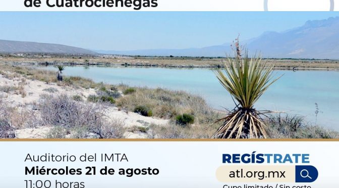 Ciclo de conferencias –  IMTA al servicio de México “Acciones para la sustentabilidad hídirica de Cuatrociénegas” (IMTA)