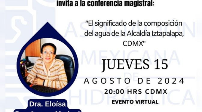 Conferencia magistral – “El significado de la composición del agua de la Alcaldía Iztapalapa, CDMX” (AMH)