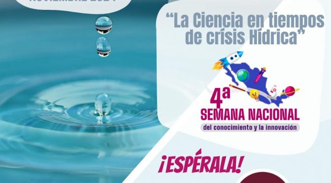 Cuarta Semana Nacional del conocimiento y la innovación “La Ciencia en tiempos de crisis hídrica” (Coscyt)