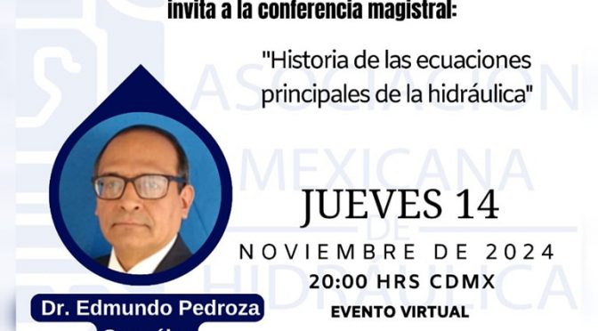 Conferencia magistral: “Historia de las ecuaciones principales de la hidráulica” (AMH)