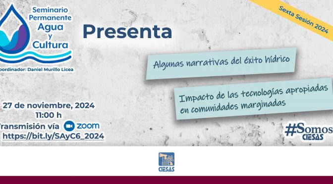 Ponencias “Algunas narrativas del éxito hídrico” e “Impacto de las tecnologías apropiadas en comunidades marginadas” (CIESAS)