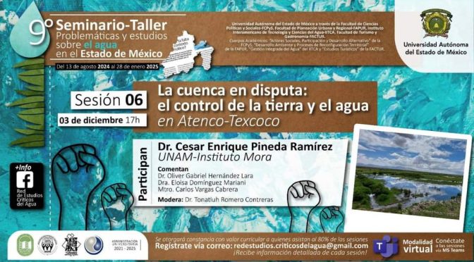 Sexta sesión del Seminario-Taller sobre Problemáticas y Estudios del Agua en el Estado de México.  “La Cuenca en Disputa: el control de la tierra y el agua en Atenco-Texcoco” (Red de Estudios Críticos del Agua)