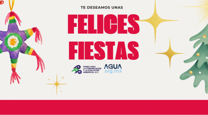 El Fondo para la Comunicación y la Educación Ambiental A.C. y Agua.org.mx les desea felices fiestas y un gran año nuevo