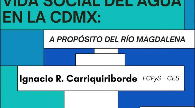 El bricolaje cartográfico y la vida social del agua en la CDMX, a propósito del Río Magdalena (FCPYS UNAM)