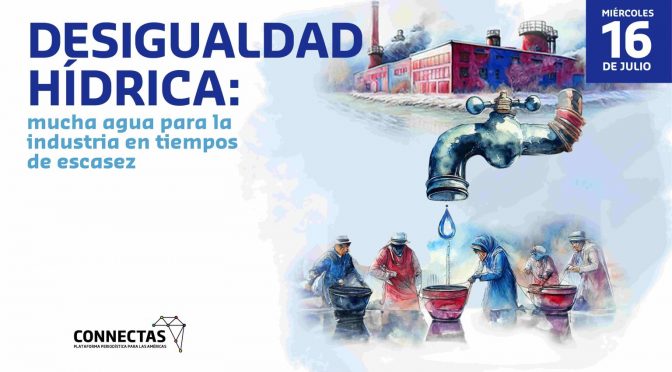 Diálogo de Desigualdad hídrica: mucha agua para la industria en tiempos de escasez. (Connectas)