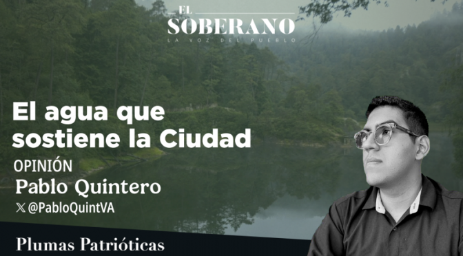 CDMX.- El agua que sostiene la ciudad  (El Soberano)