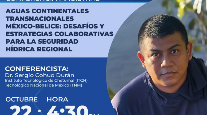 Seminario binacional – Conferencia Magistral: Aguas continentales transnacionales México-Belice: Desafío y estrategias para la seguridad hídrica regional