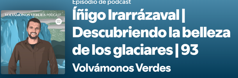 Podcast – Íñigo Irarrázaval | Descubriendo la belleza de los glaciares | 93 (Volvámonos Verdes)