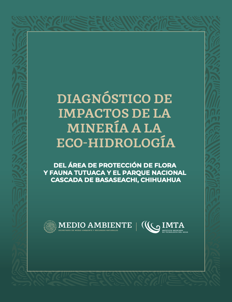 Diagnóstico de Impactos de la Minería a la Eco-Hidrología del Área de Protección de Flora y Fauna Tutuaca y el Parque Nacional Cascada de Basaseachi, Chihuahua(IMTA y SEMARNAT)