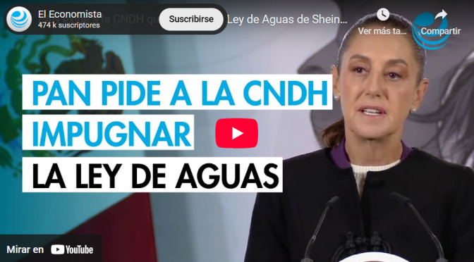 México-PAN exige a la CNDH que impugne la Ley de Aguas de Sheinbaum (El Economista)