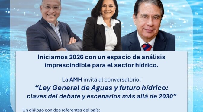 Conversatorio – “Ley General de Aguas y futuro hídrico: claves del debate y escenarios más allá de 2030” (Asociación Mexicana de Hidráulica)