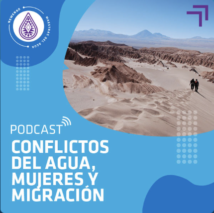 Podcast – Capítulo 10: Conflictos del Agua, Mujeres y Migración (Maestras del Agua: Mujeres contra la corriente)