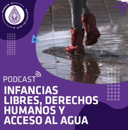 Podcast – Capítulo 5: Infancias libres, derechos humanos y acceso al agua (Maestras del Agua: Mujeres contra la corriente)